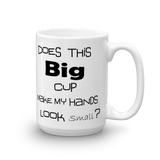 Mug, cup, Does this Big Cup Make My Hands Look Small