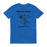 Think like a proton always positive graphic on blue short sleeved tshirt