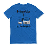 Be the solution, not the precipitate graphic on royal blue tshirt